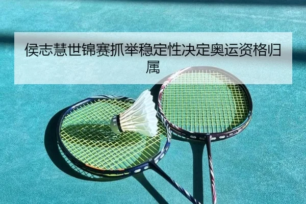侯志慧世锦赛抓举稳定性决定奥运资格归属