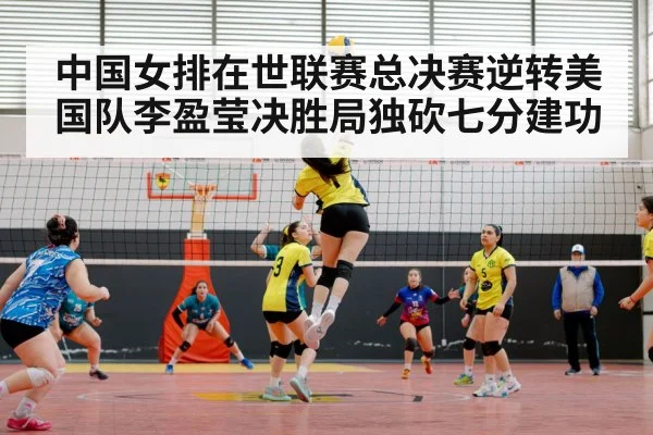 中国女排在世联赛总决赛逆转美国队李盈莹决胜局独砍七分建功