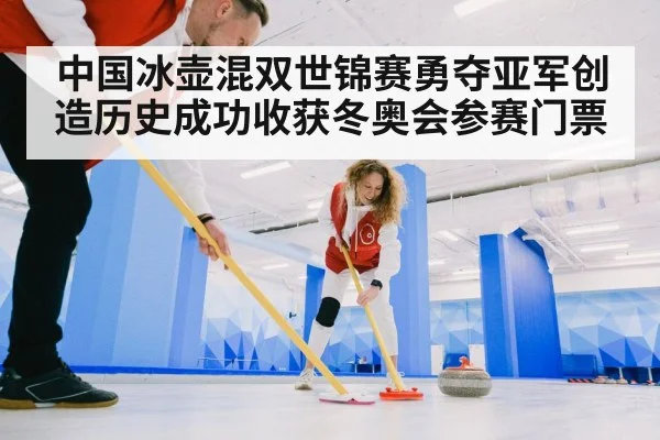 中国冰壶混双世锦赛勇夺亚军创造历史成功收获冬奥会参赛门票